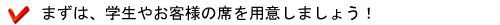まずは、学生やお客様の席を用意しましょう!