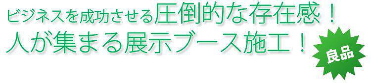 ビジネスを成功させる圧倒的な存在感！人が集まる展示ブース施工！